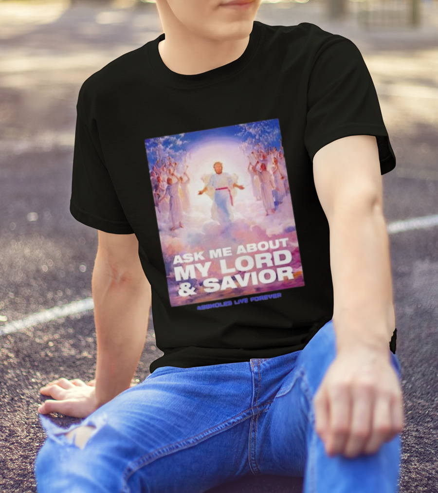 Ask Me About My Lord And Savior Assholes Live Forever T-Shirt