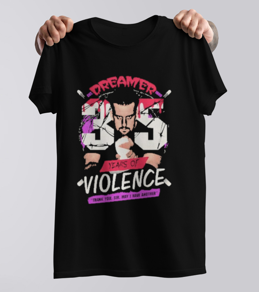Dreamer 35 Years Of Violence Thank You Sir May I Have Another T-Shirt