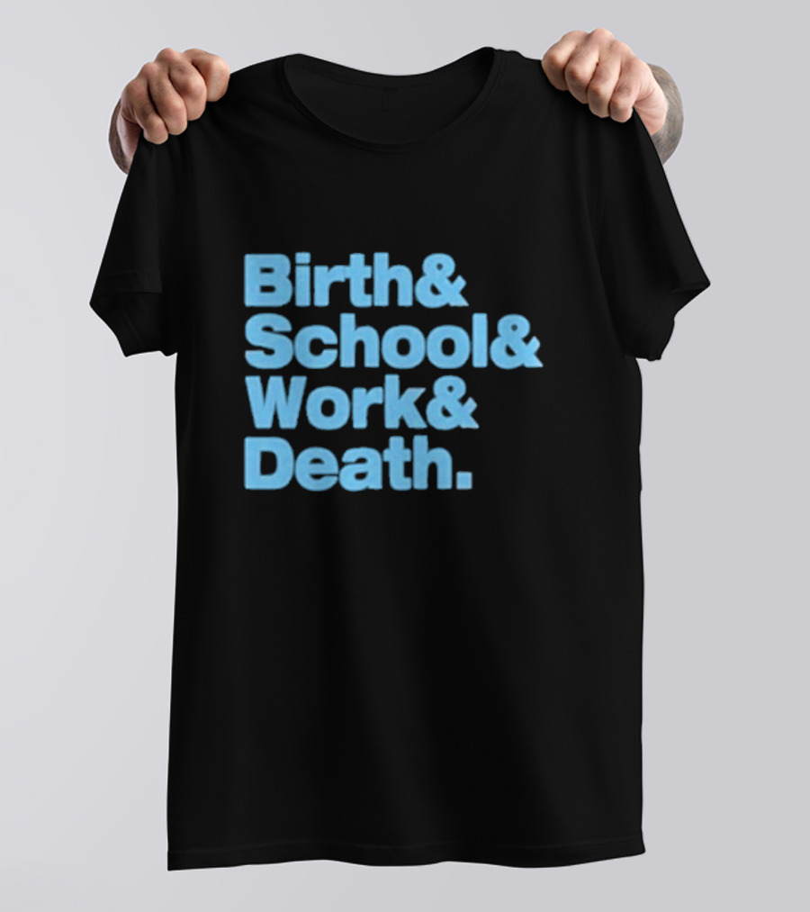 Birth School Work Death T-Shirt Phrase T-Shirt