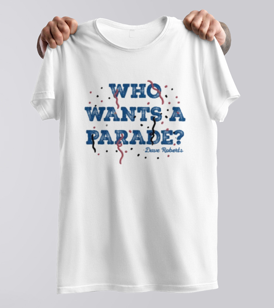Who Wants A Parade Confetti Celebration Quote By Dave Roberts T-Shirt