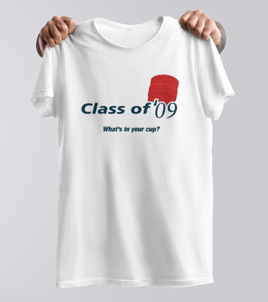 Class Of ’09 Double Cup What's In Your Cup? T-Shirt