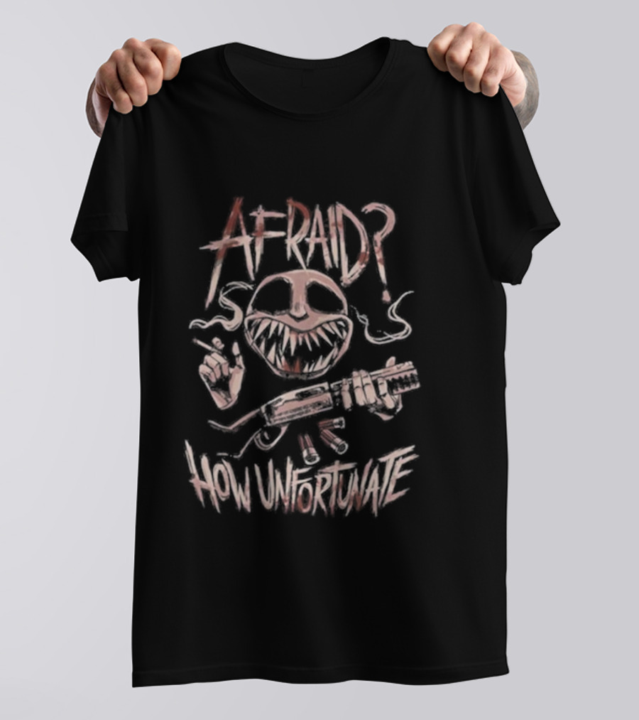 AFRAID? How Unfortunate T-Shirt