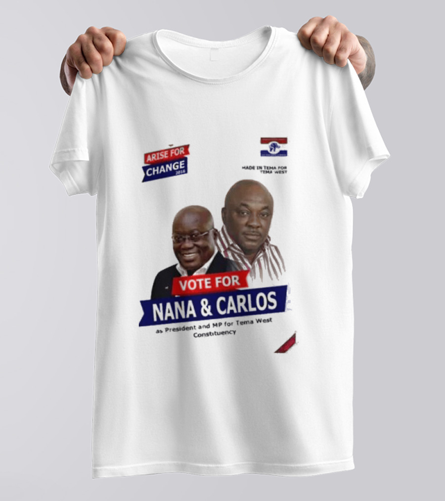 Vote For Nana And Carlos As President And MP For Tema West Arise For Change T-Shirt