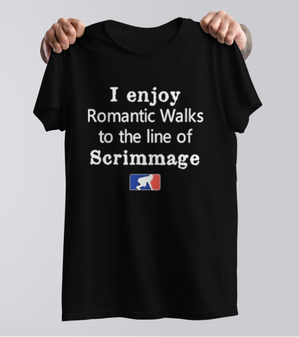 I Enjoy Romantic Walks To The Line Of Scrimmage With Football T-Shirt