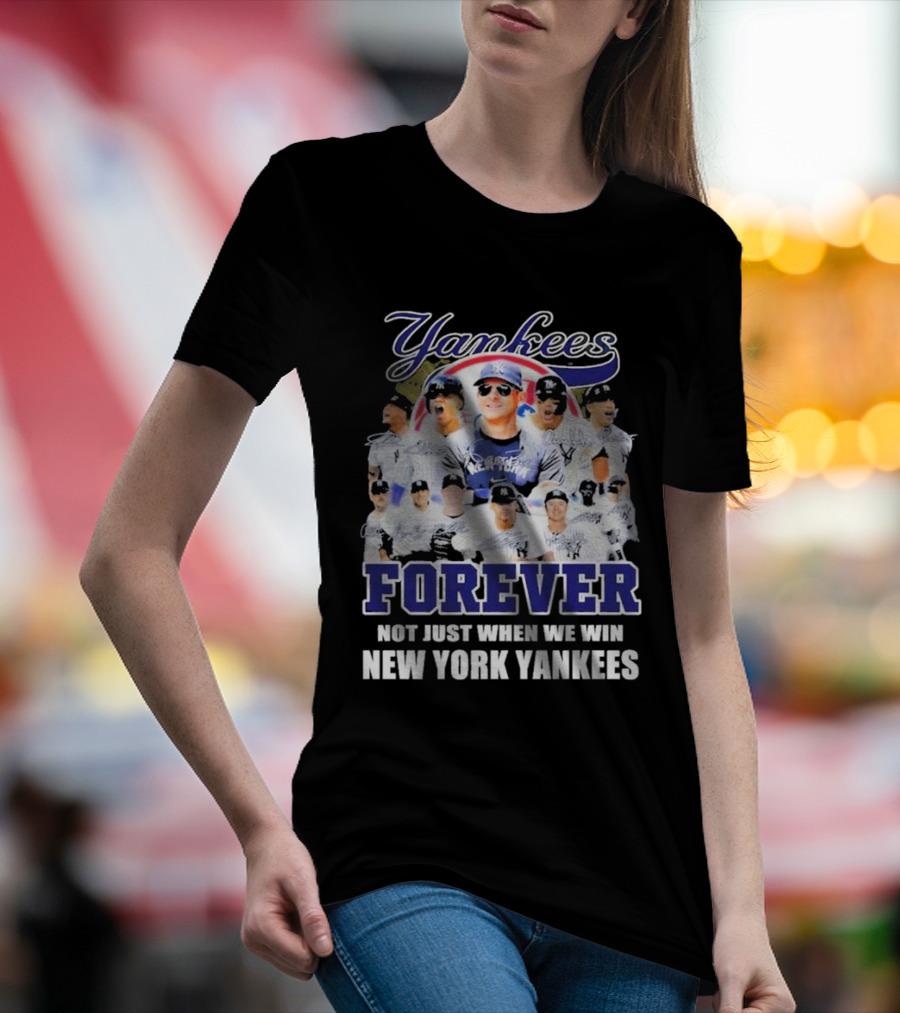 Yankees Forever Not Just When We Win New York Yankees Fan T-Shirt