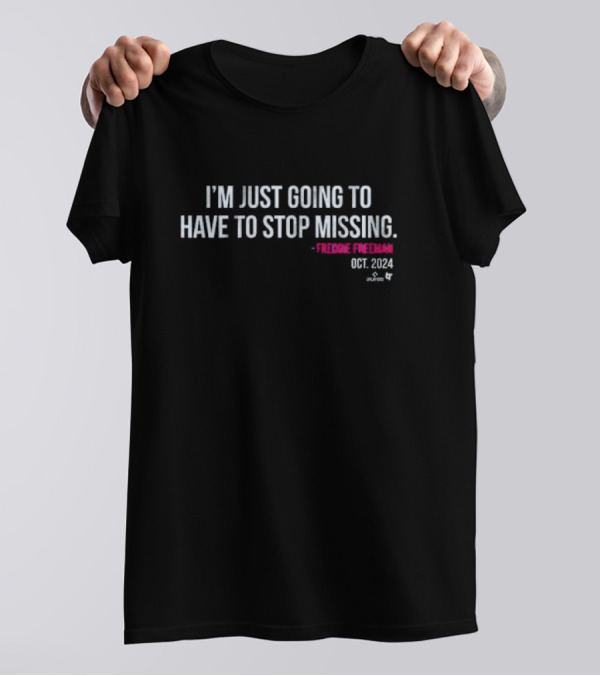 I'm Just Going To Have To Stop Missing Freddie Freeman Oct. T-Shirt