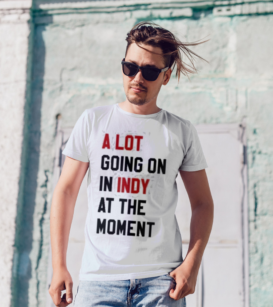 A Lot Going On In Indy At The Moment T-Shirt