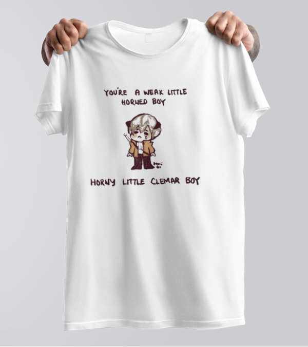 You're A Weak Little Horned Boy Horny Little Clemar Boy Character T-Shirt
