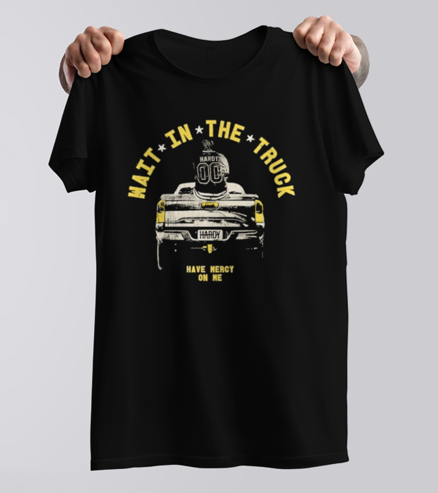 WAIT IN THE TRUCK HARDY HAVE MERCY ON ME T-Shirt