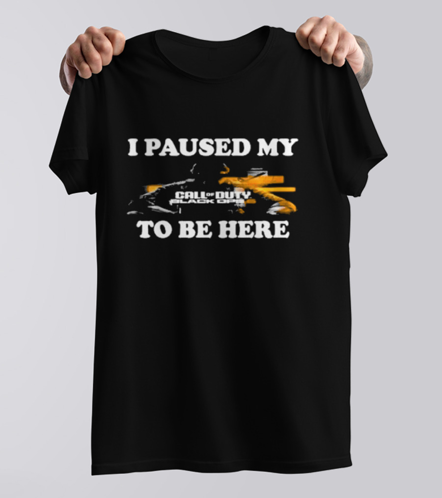 I Paused My Call Of Duty Black Ops 2 To Be Here T-Shirt
