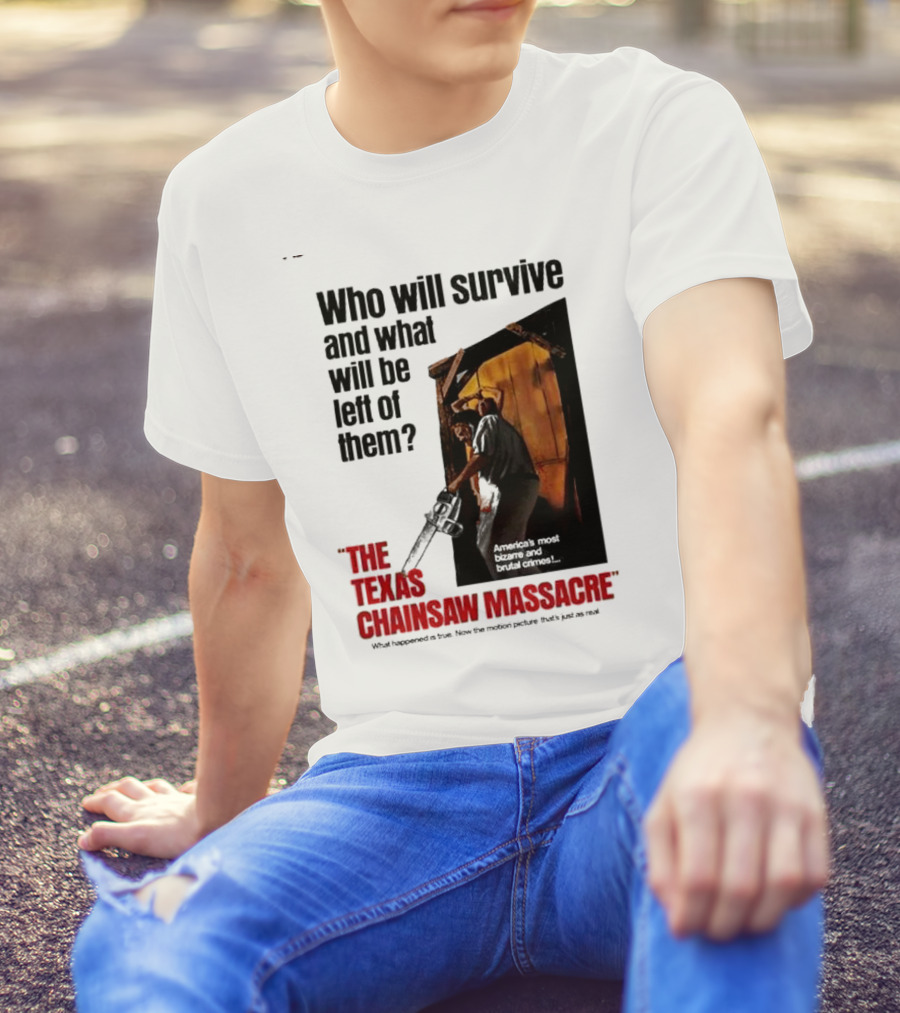 The Texas Chainsaw Massacre Who Will Survive And What Will Be Left Of Them America's Most Bizarre And Brutal Crimes T-Shirt