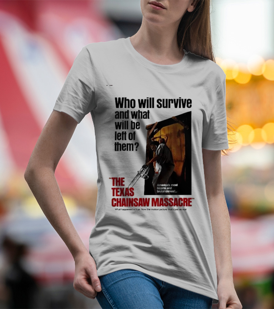 The Texas Chainsaw Massacre Who Will Survive And What Will Be Left Of Them America's Most Bizarre And Brutal Crimes T-Shirt