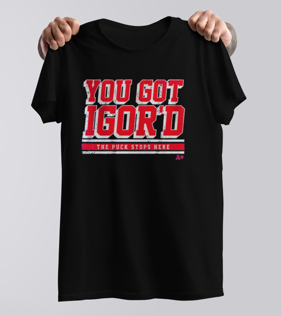 You Got Igor'd The Puck Stops Here Igor Shesterkin T-Shirt