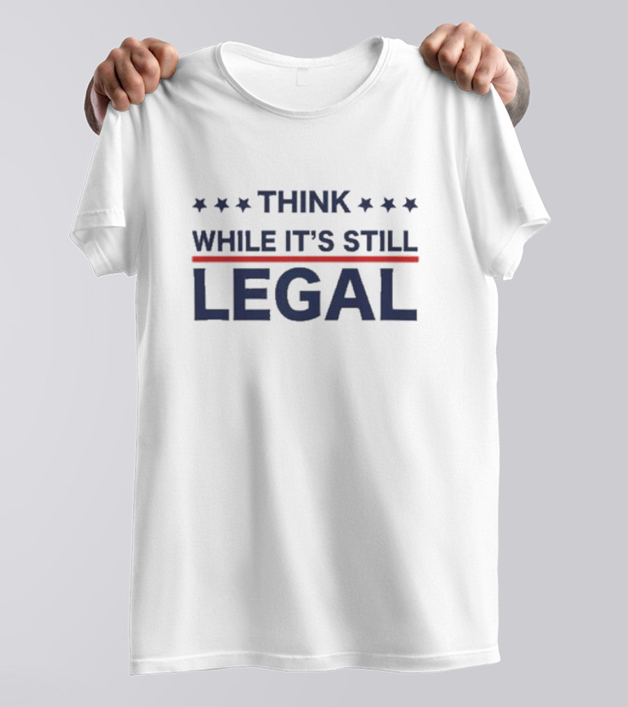 THINK WHILE IT'S STILL LEGAL Stars Stripes Patriotic T-Shirt