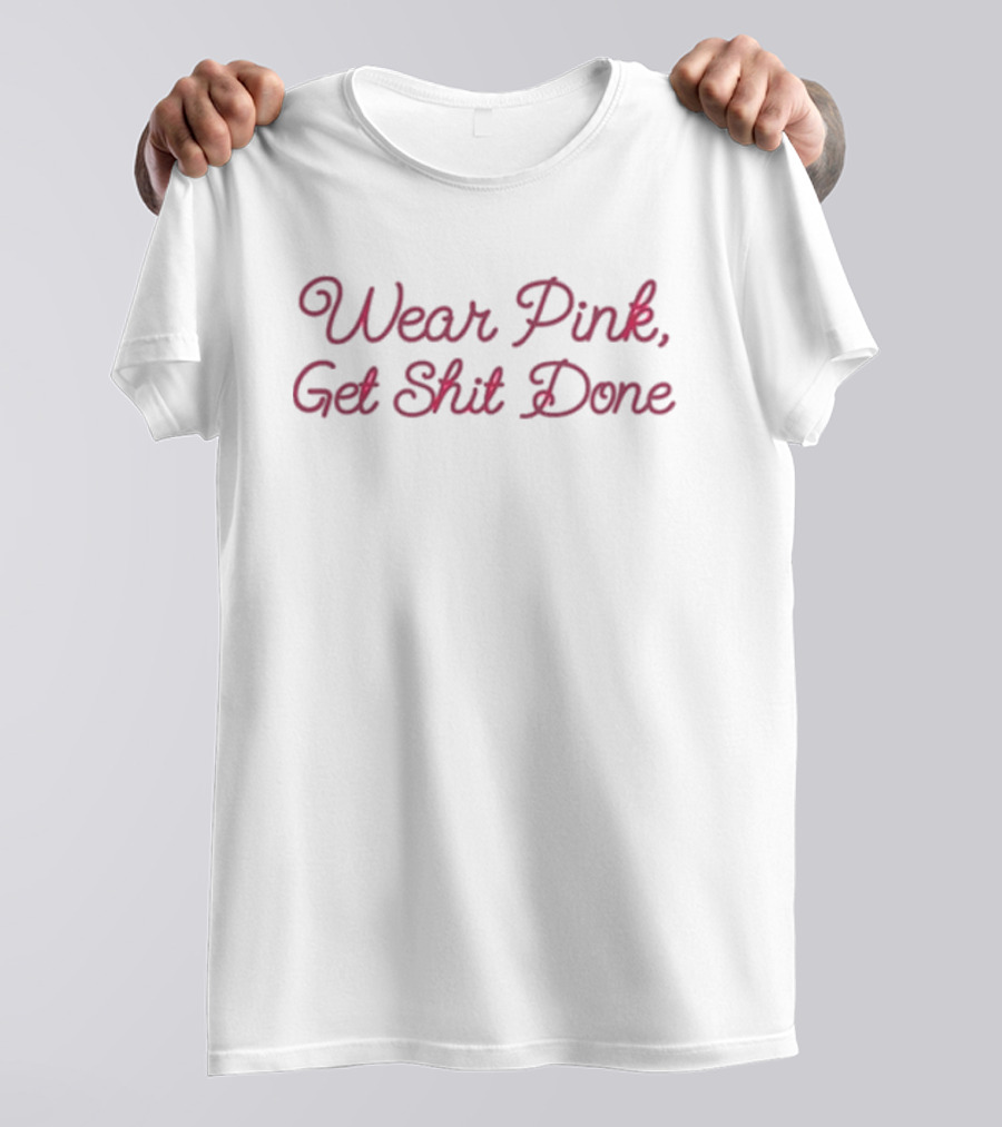 Wear Pink Get Shit Done T-Shirt