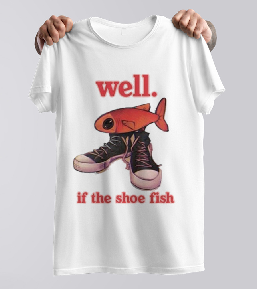 Well If The Shoe Fish Silly Fish Sneaker Twist T-Shirt