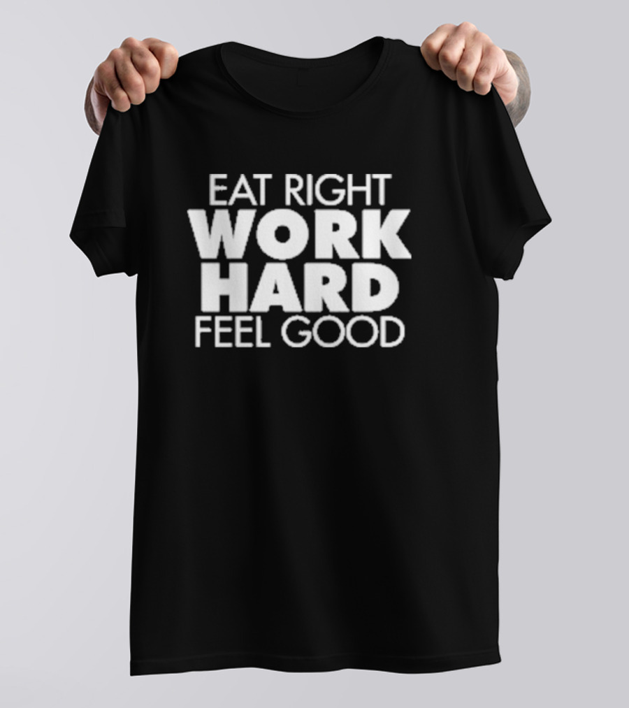 EAT RIGHT WORK HARD FEEL GOOD Motivation T-Shirt
