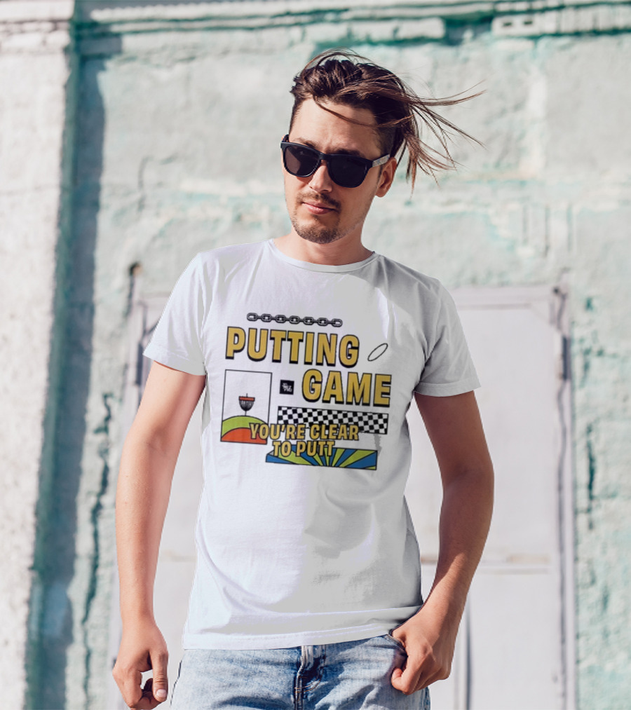 PUTTING GAME YOU'RE CLEAR TO PUTT DISC GOLF T-Shirt