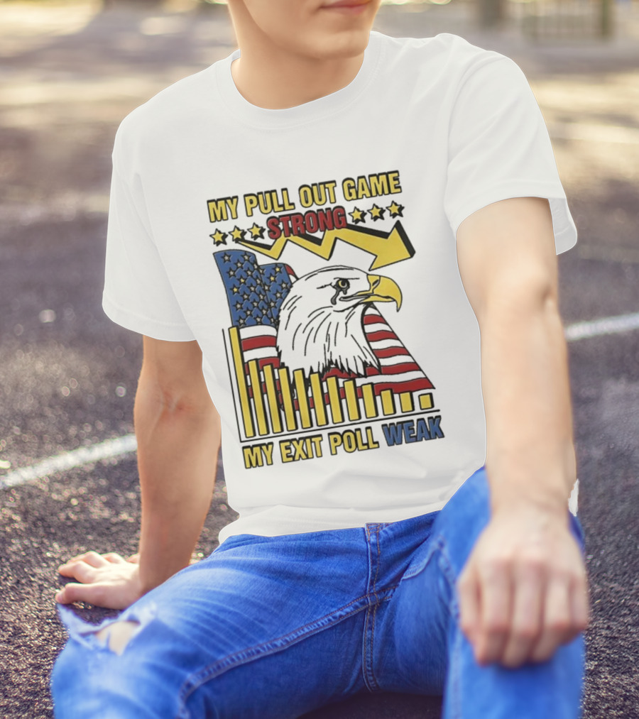 My Pull Out Game Strong My Exit Poll Weak Eagle American Flag And Arrow T-Shirt