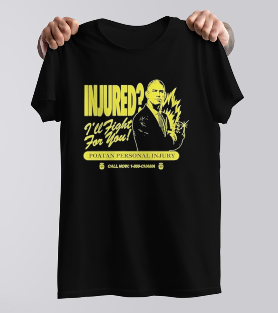 INJURED? I'll Fight For You Poatan Personal Injury Call Now 1-888-CHAMA T-Shirt