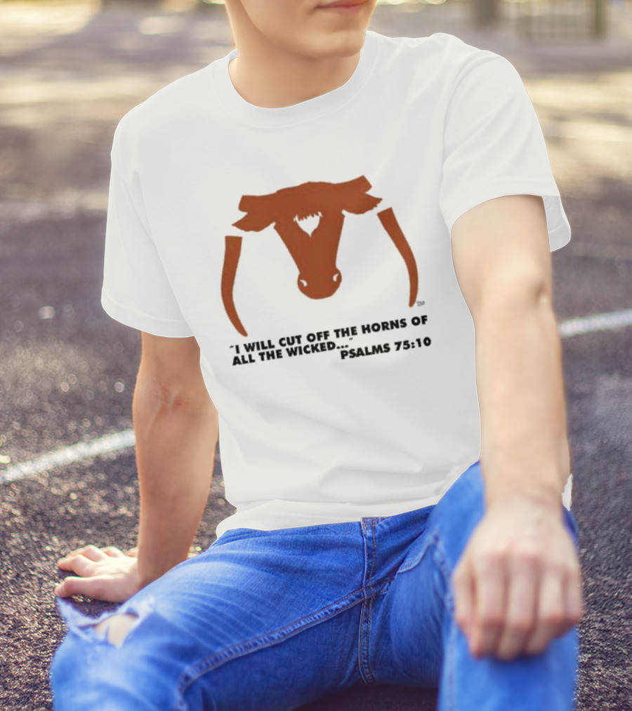 Texas Longhorns I Will Cut Off The Horns Of All The Wicked Psalms 75:10 T-Shirt