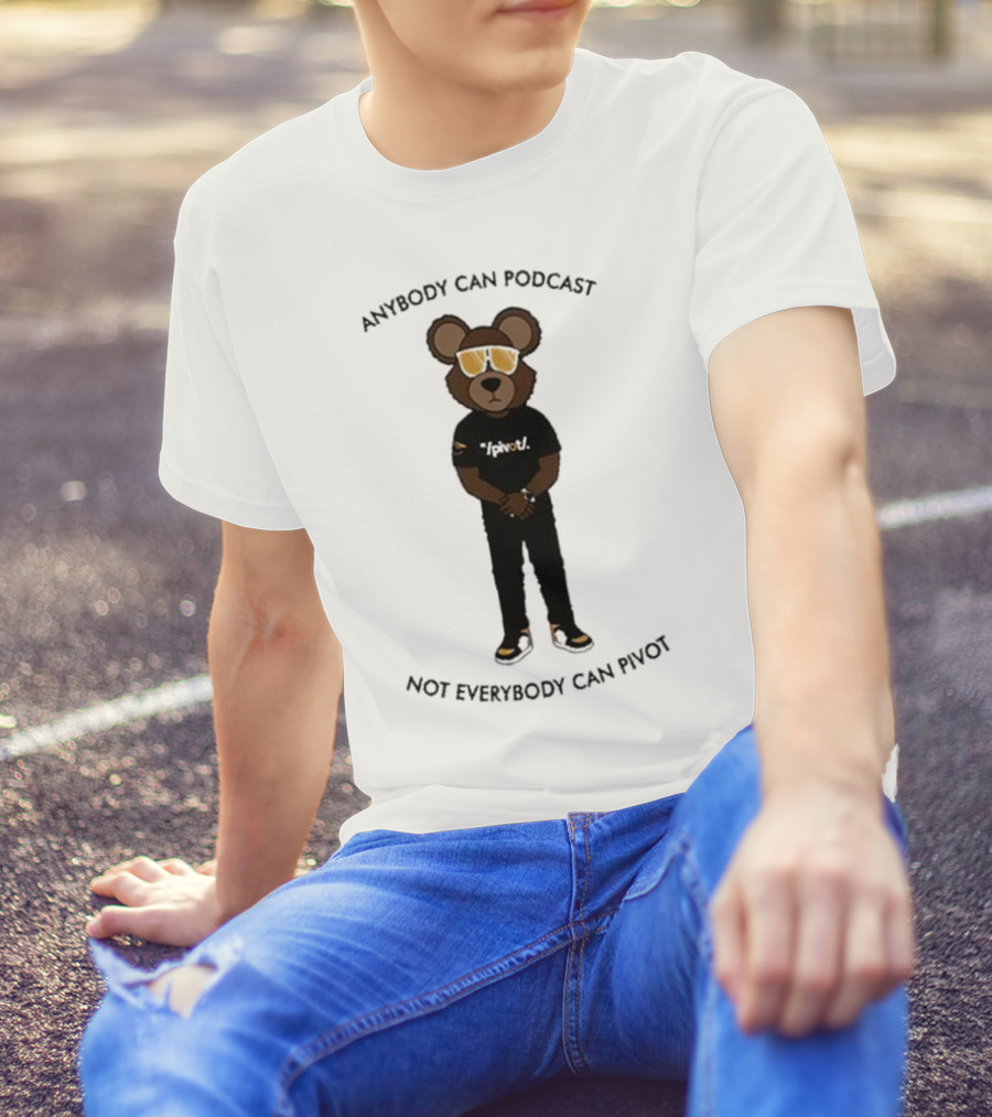 Anybody Can Podcast Not Everybody Can Pivot Bear With Sunglasses And Pivot T-Shirt