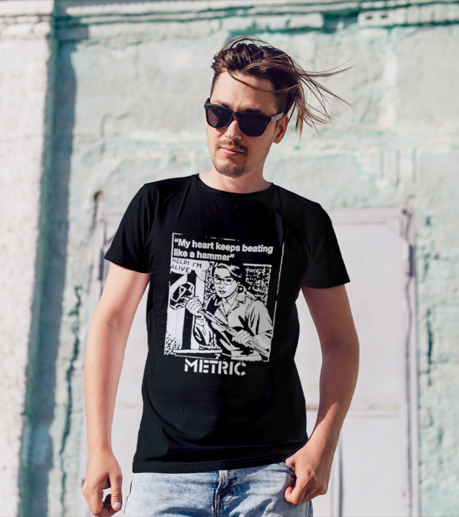 My Heart Keeps Beating Like A Hammer Help I'm Alive Metric T-Shirt