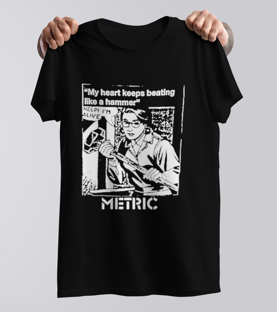 My Heart Keeps Beating Like A Hammer Help I'm Alive Metric T-Shirt