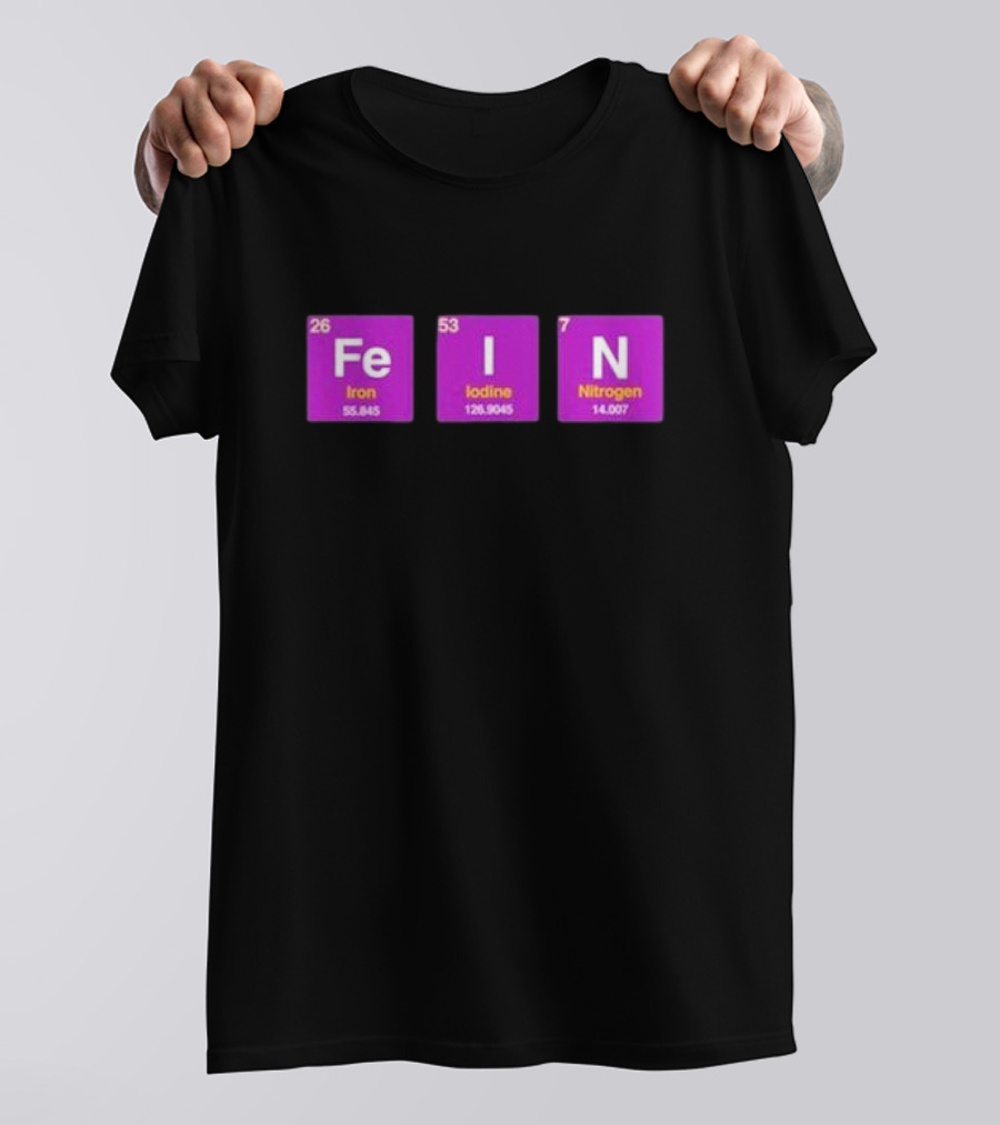 Fein Iron Iodine Nitrogen Periodic Elements T-Shirt