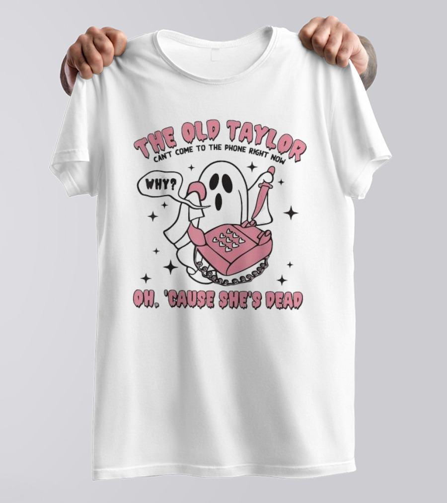 The Old Taylor Can't Come To The Phone Right Now Why Oh 'Cause She's Dead Ghost With Pink Phone T-Shirt