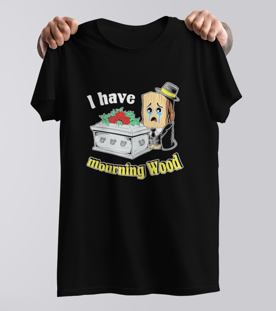 I Have Mourning Wood Crying Log With Coffin And Roses T-Shirt