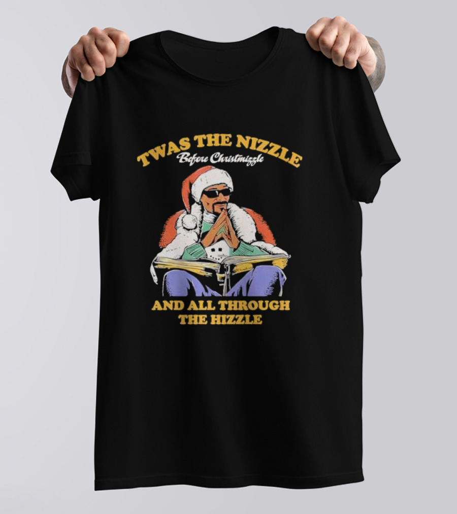 TWAS THE NIZZLE BEFORE CHRISTMIZZLE AND ALL THROUGH THE HIZZLE SANTA T-Shirt
