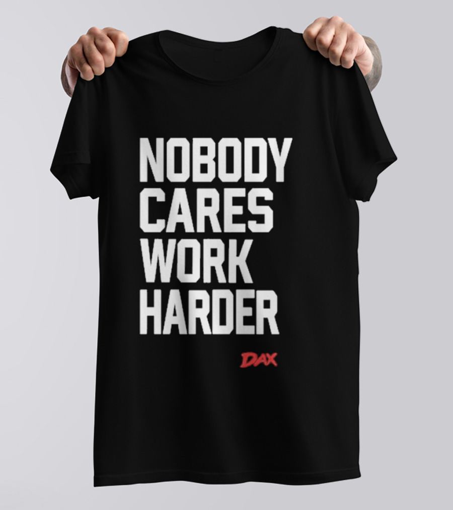 NOBODY CARES WORK HARDER DAX T-Shirt