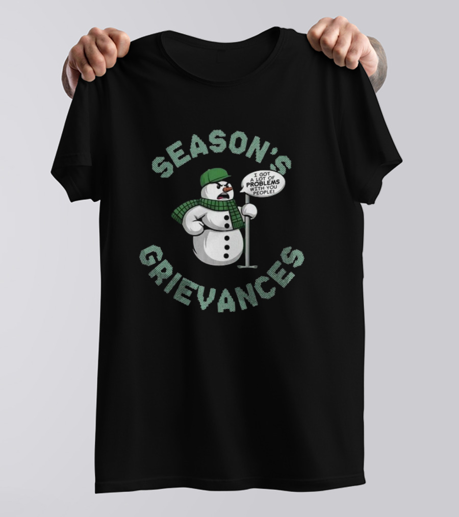 Season’s Grievances I Got A Lot Of Problems With You People Snowman T-Shirt