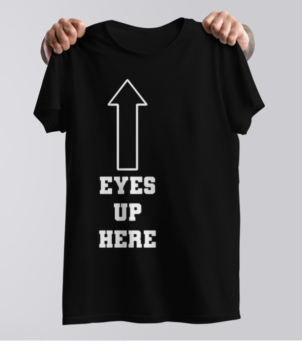 Eyes Up Here Arrow T-Shirt