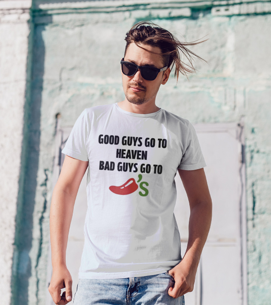 Good Guys Go To Heaven Bad Guys Go To Chili's T-Shirt