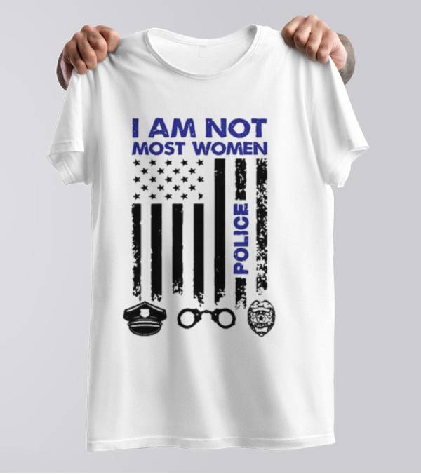 I Am Not Most Women Police American Flag Handcuffs Badge T-Shirt