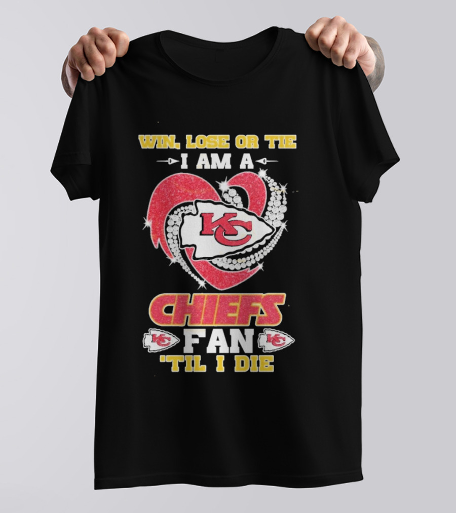 Win Lose Or Tie I Am A Kansas City Chiefs Fan 'Til I Die T-Shirt