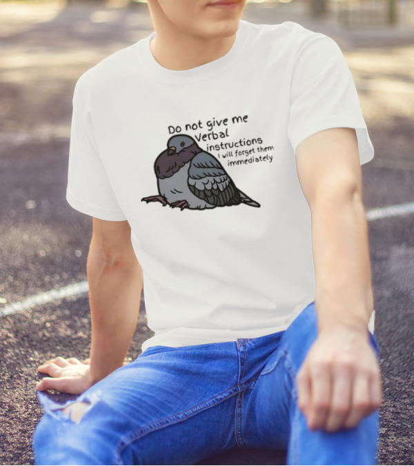 Do Not Give Me Verbal Instructions I Will Forget Them Immediately Pigeon Image T-Shirt