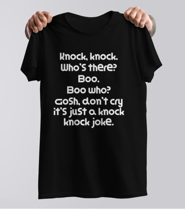 Knock Knock Who's There Boo Who Gosh Don't Cry It's Just A Knock Knock Joke T-Shirt