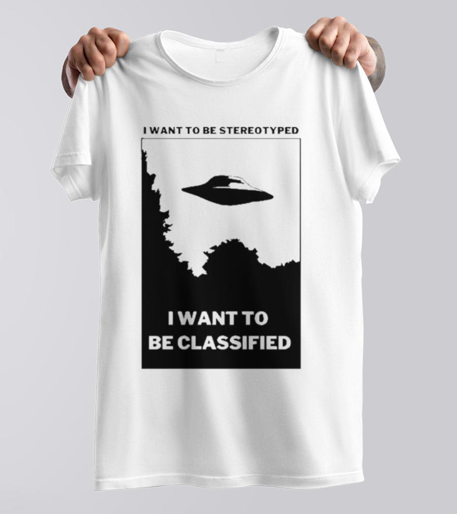 I Want To Be Stereotyped I Want To Be Classified UFO T-Shirt