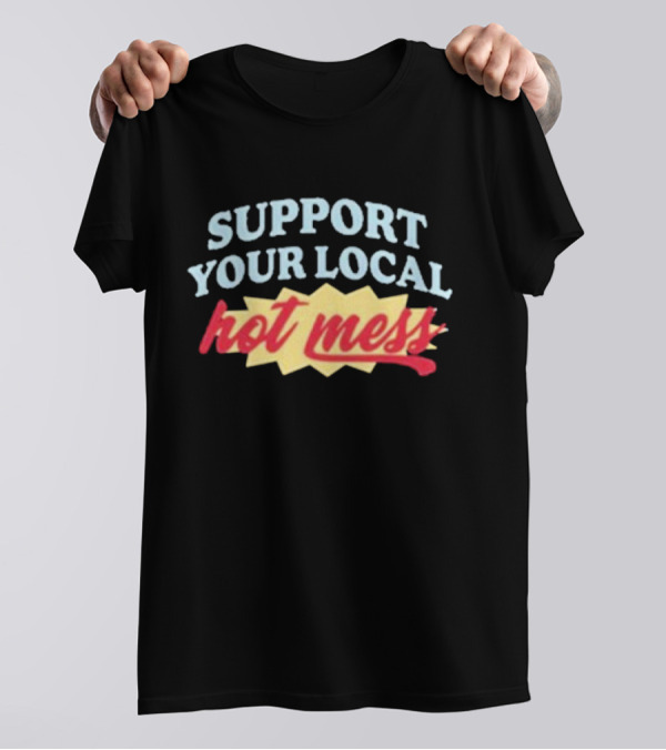 Support Your Local Hot Mess Alix Earle Have A Messy Time T-Shirt