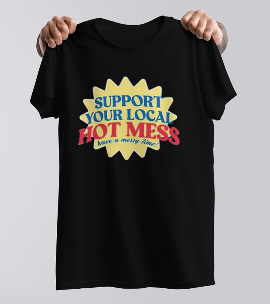 Support Your Local Hot Mess Have A Messy Time Starburst T-Shirt
