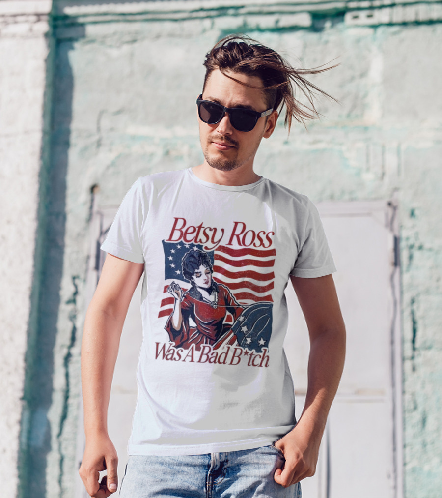 Betsy Ross Was A Bad B*tch Flag Sewing T-Shirt
