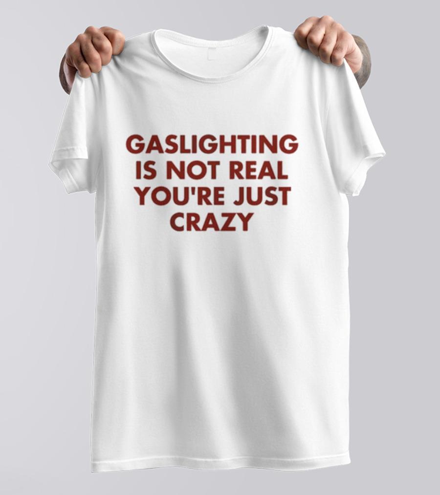 Jake Clark Gaslighting Is Not Real Youre Just Crazy T-Shirt