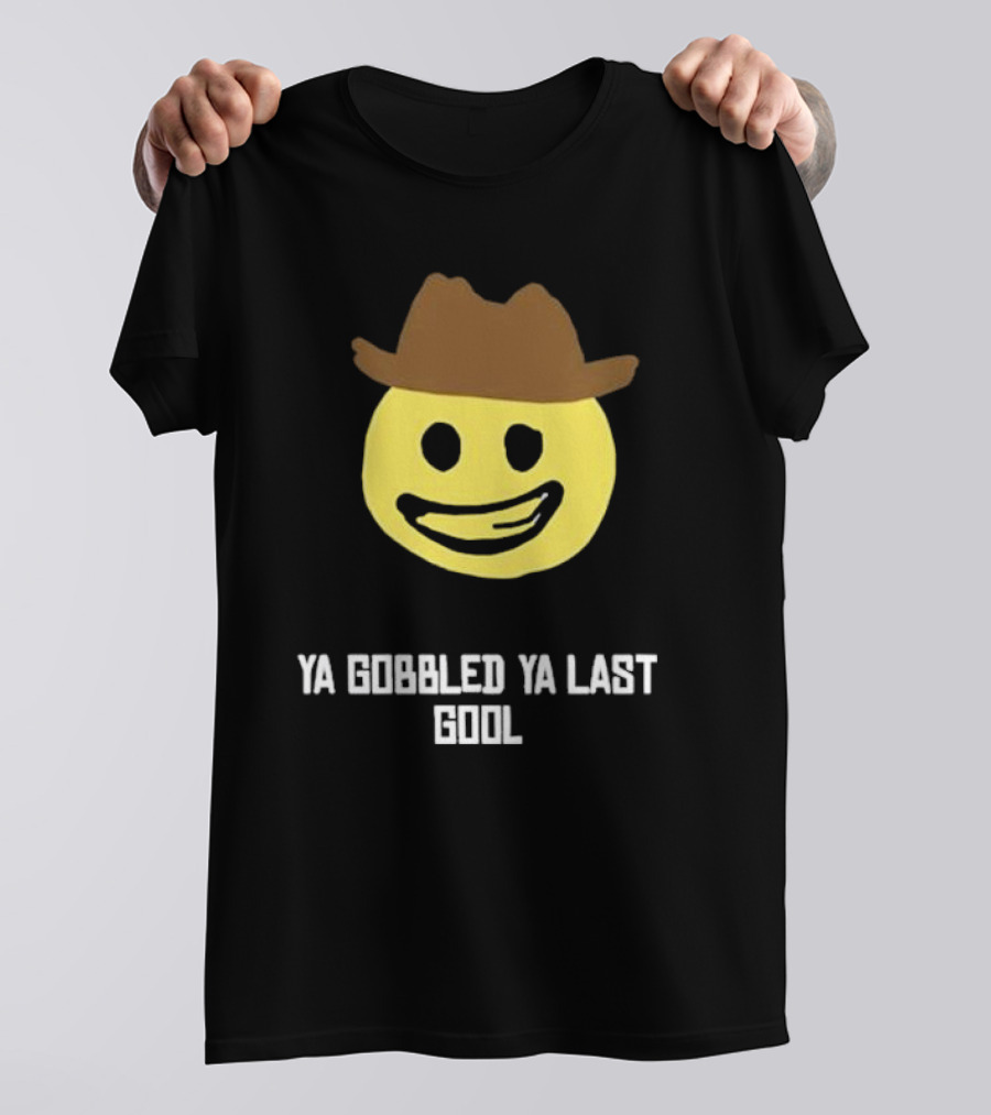 Ya Gobbled Ya Last Gool Smiley Face Cowboy Hat T-Shirt