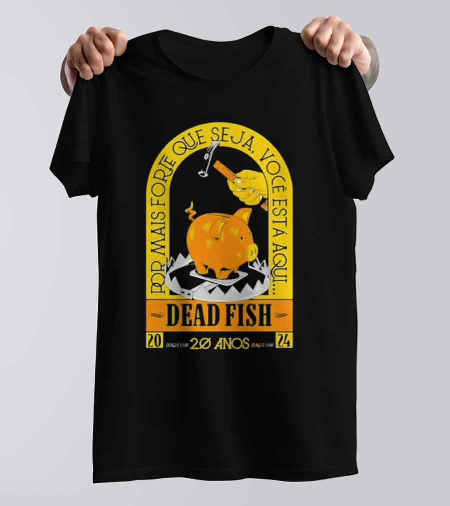 Por Mais Forte Que Seja Você Está Aqui Dead Fish 20 Anos T-Shirt