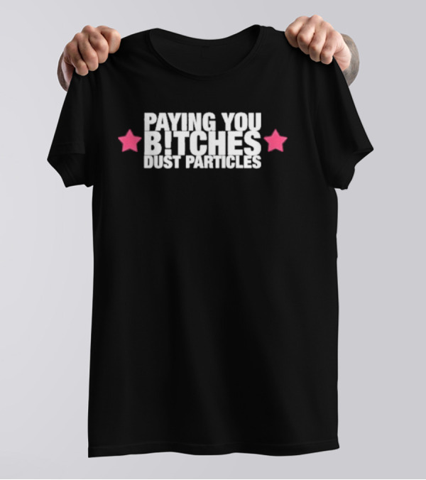 Cleotrapa Paying You Bitches Dust Particles Pink Stars T-Shirt
