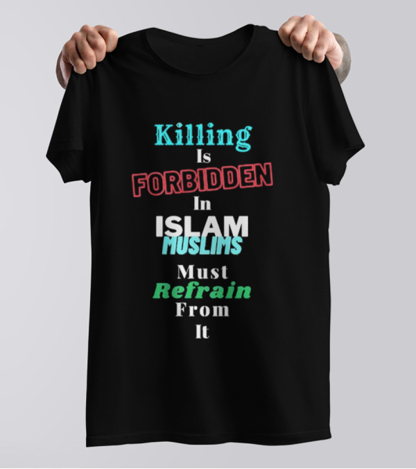 Killing Is Forbidden In Islam Muslims Must Refrain From It T-Shirt