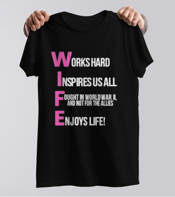 Wife Works Hard Inspires Us All Fought In World War II Enjoys Life T-Shirt